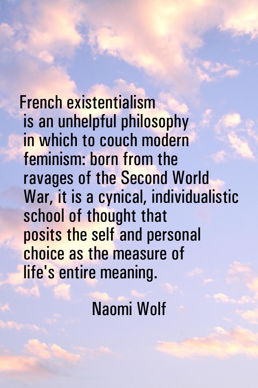 French existentialism is an unhelpful philosophy in which to couch modern feminism: born from the r