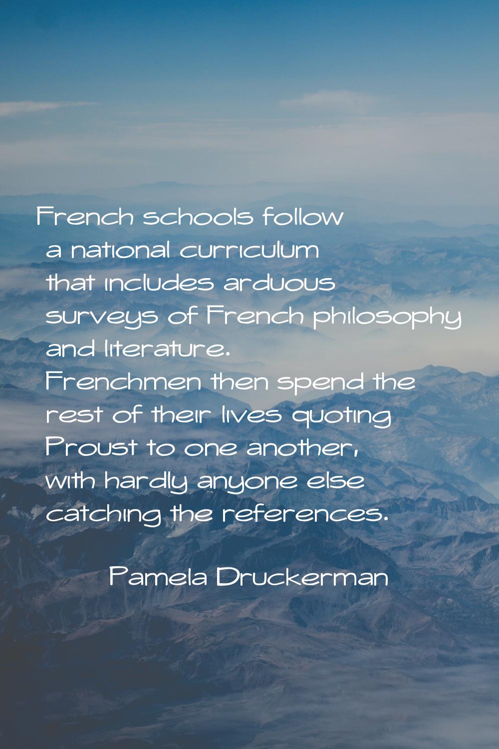 French schools follow a national curriculum that includes arduous surveys of French philosophy and 