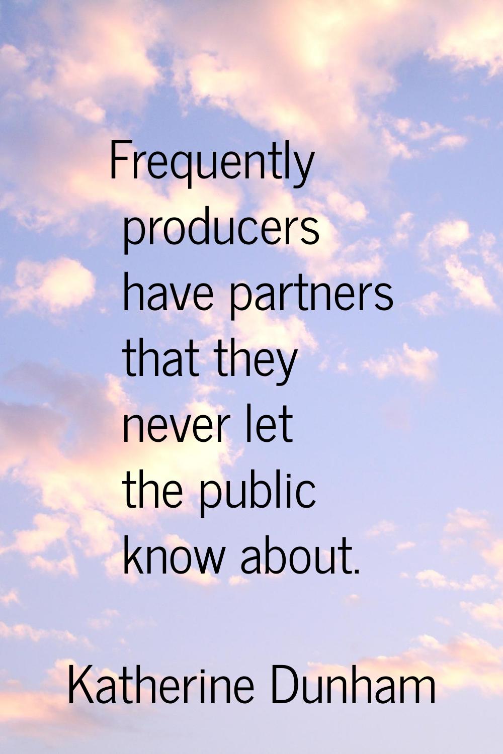Frequently producers have partners that they never let the public know about.