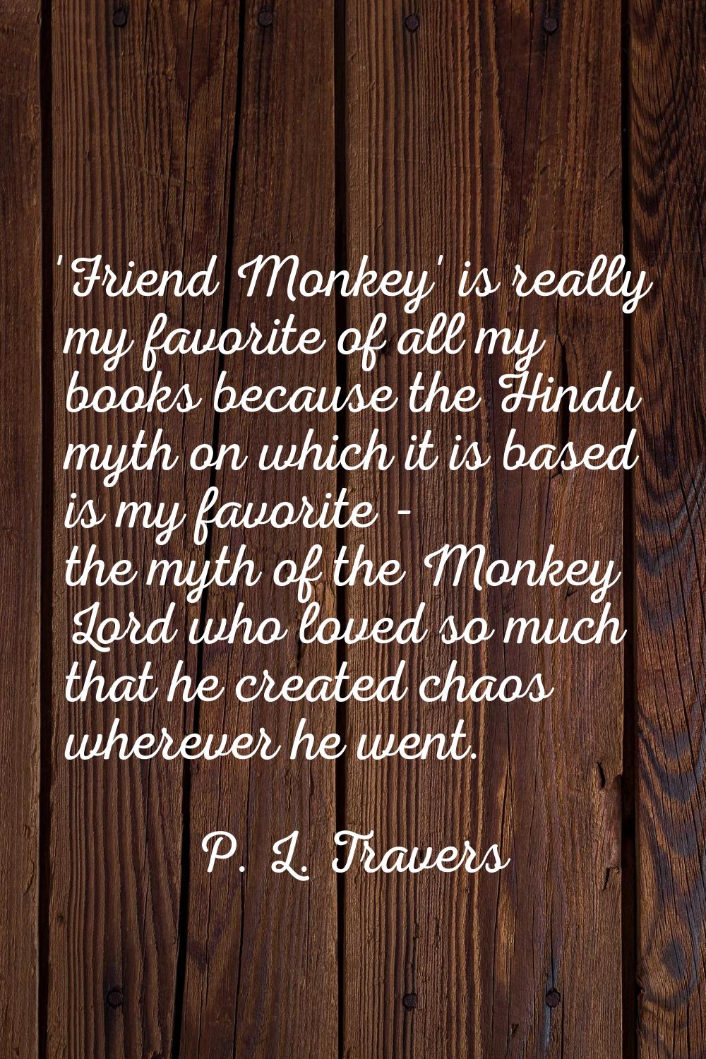 'Friend Monkey' is really my favorite of all my books because the Hindu myth on which it is based i