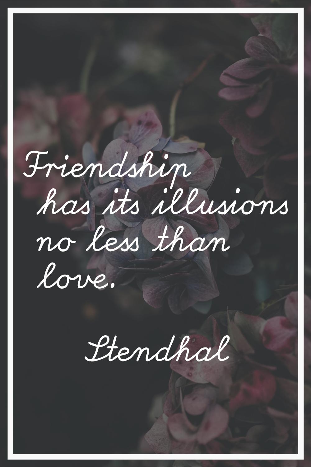Friendship has its illusions no less than love.
