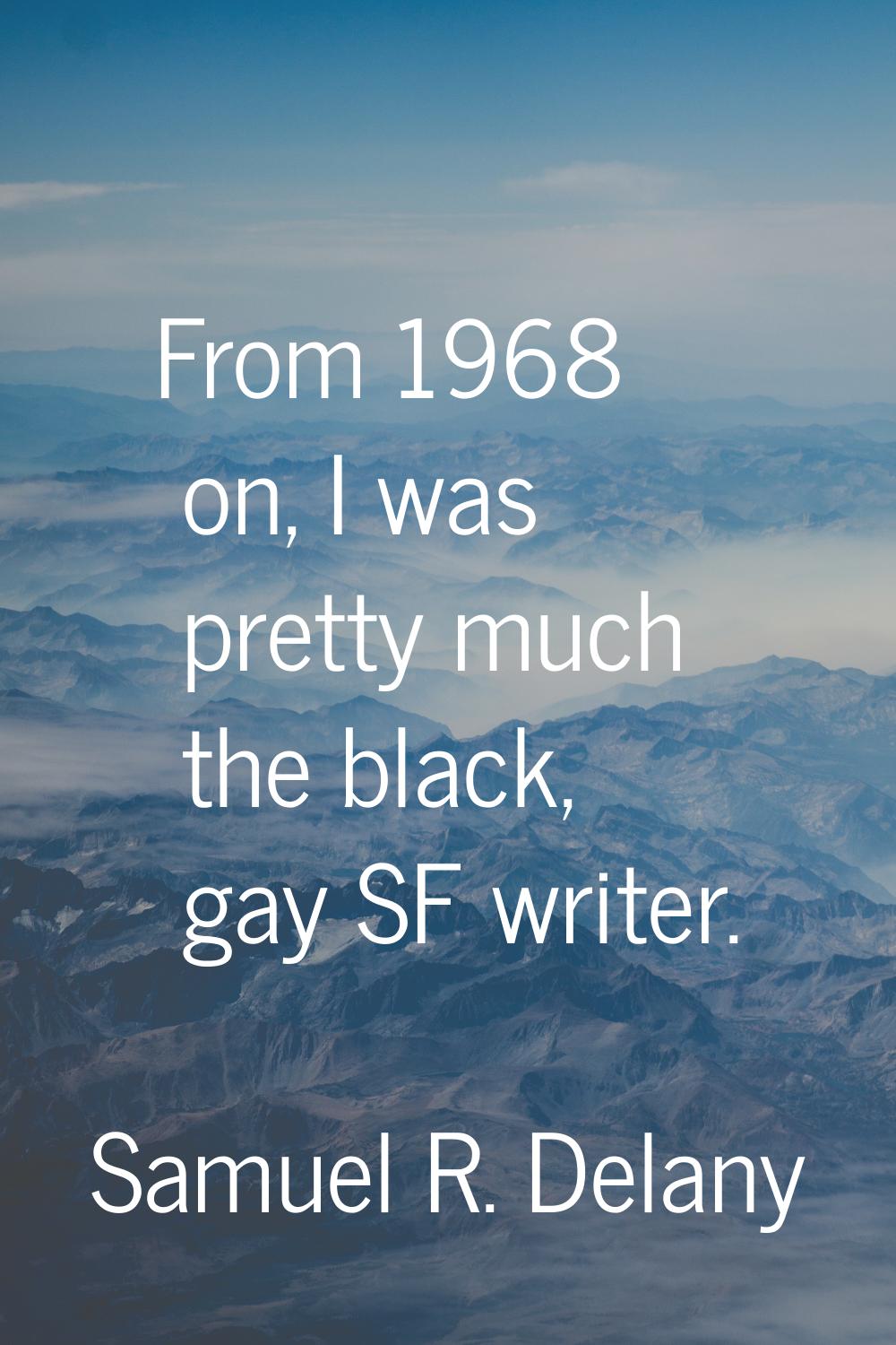 From 1968 on, I was pretty much the black, gay SF writer.