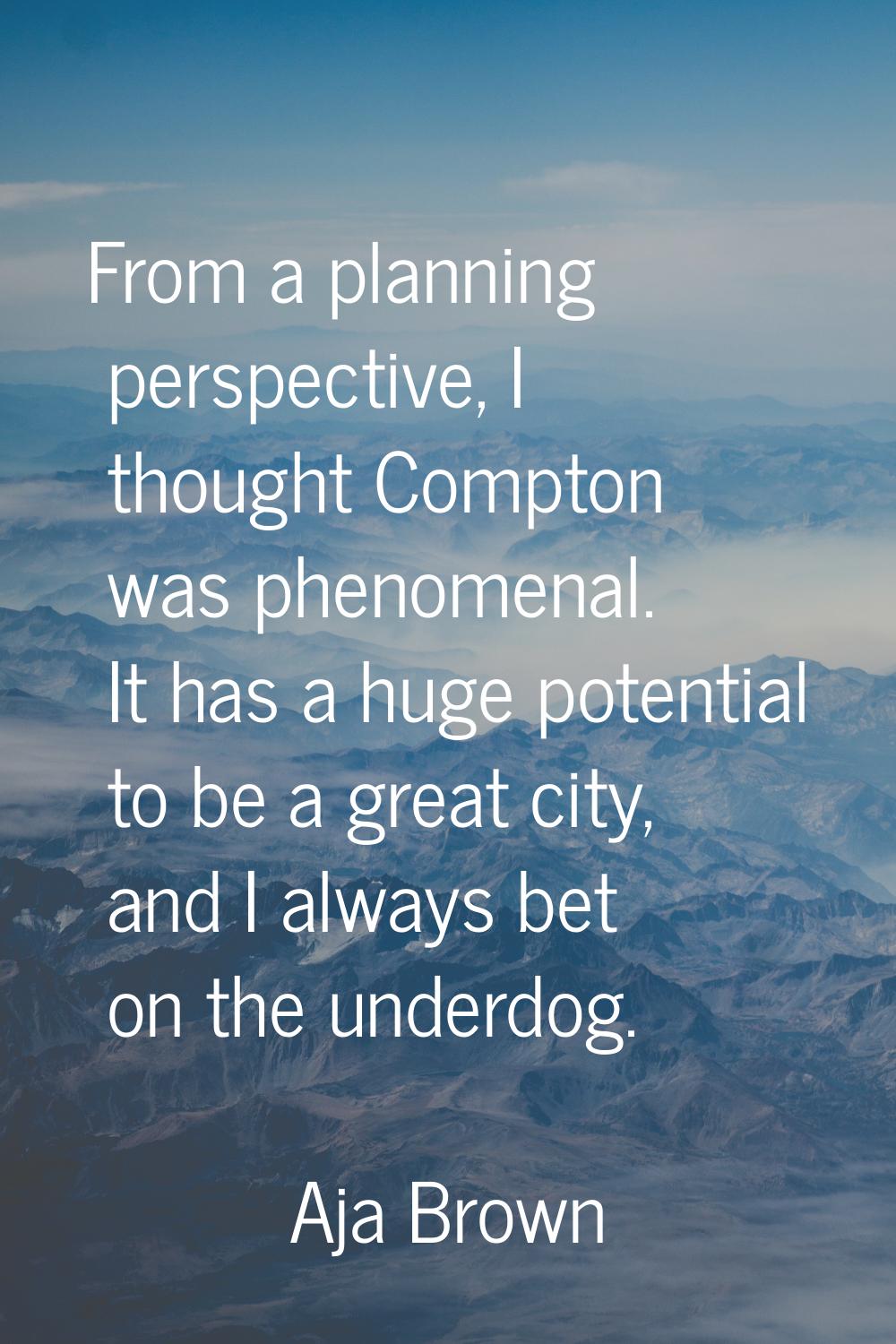 From a planning perspective, I thought Compton was phenomenal. It has a huge potential to be a grea