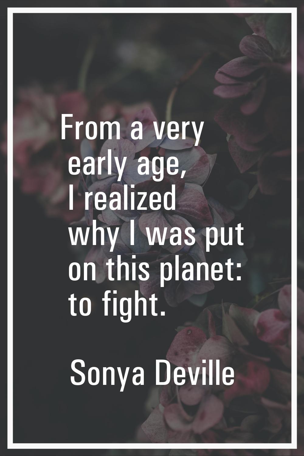 From a very early age, I realized why I was put on this planet: to fight.