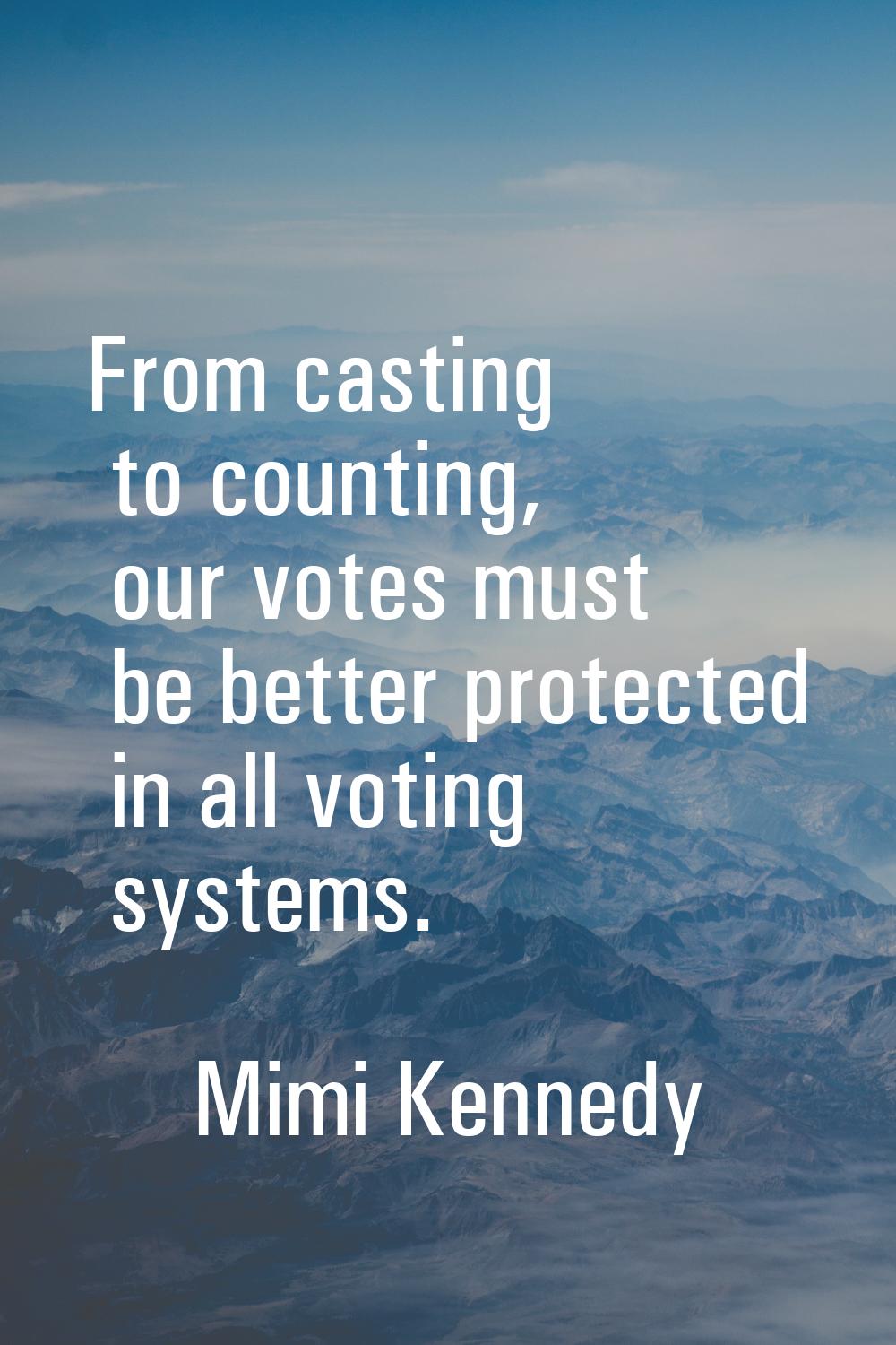 From casting to counting, our votes must be better protected in all voting systems.