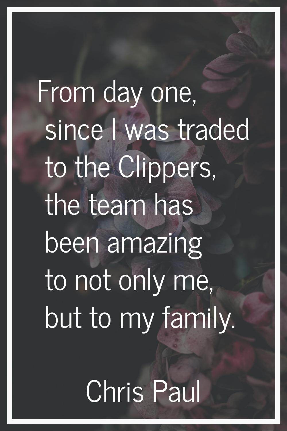 From day one, since I was traded to the Clippers, the team has been amazing to not only me, but to 