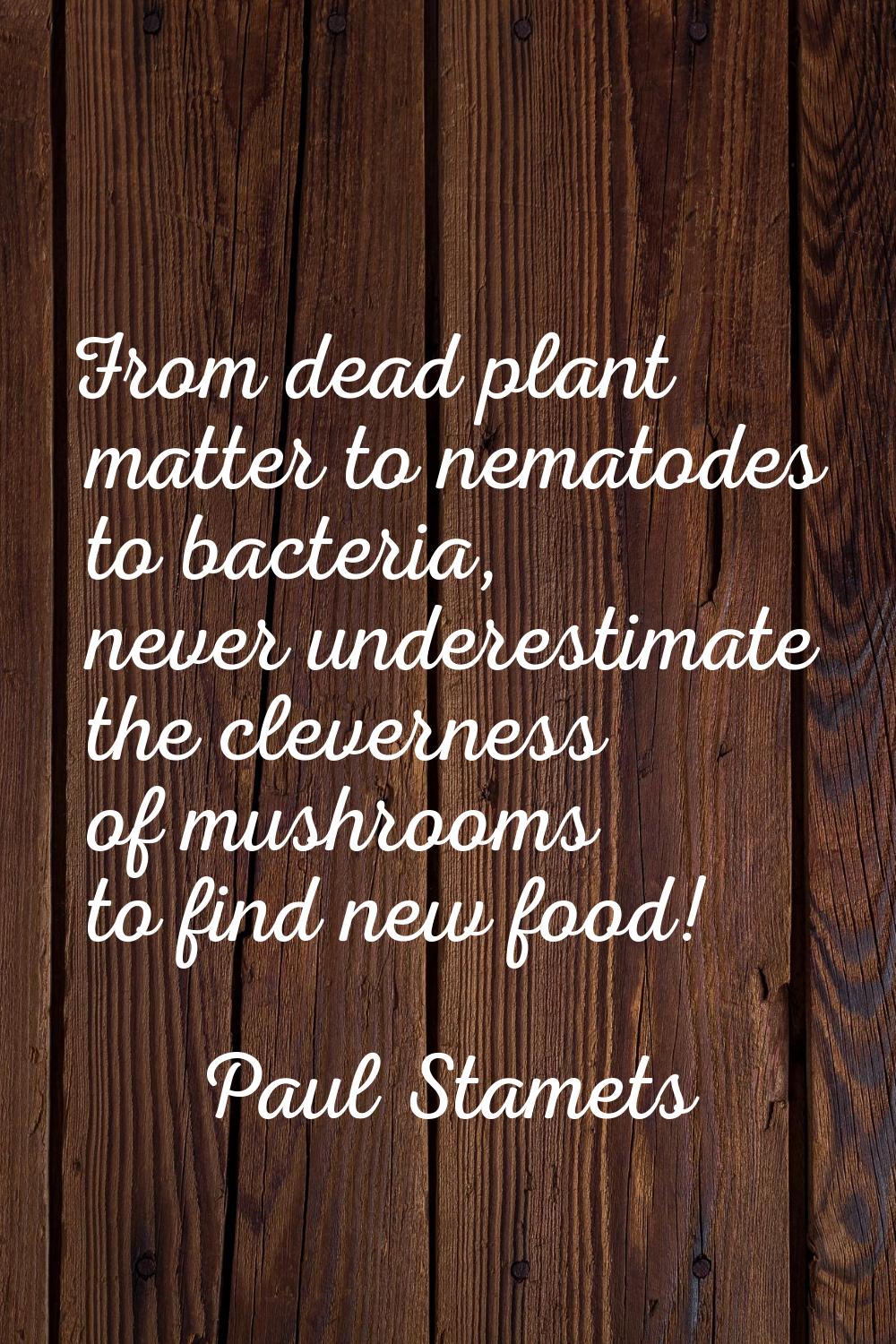 From dead plant matter to nematodes to bacteria, never underestimate the cleverness of mushrooms to