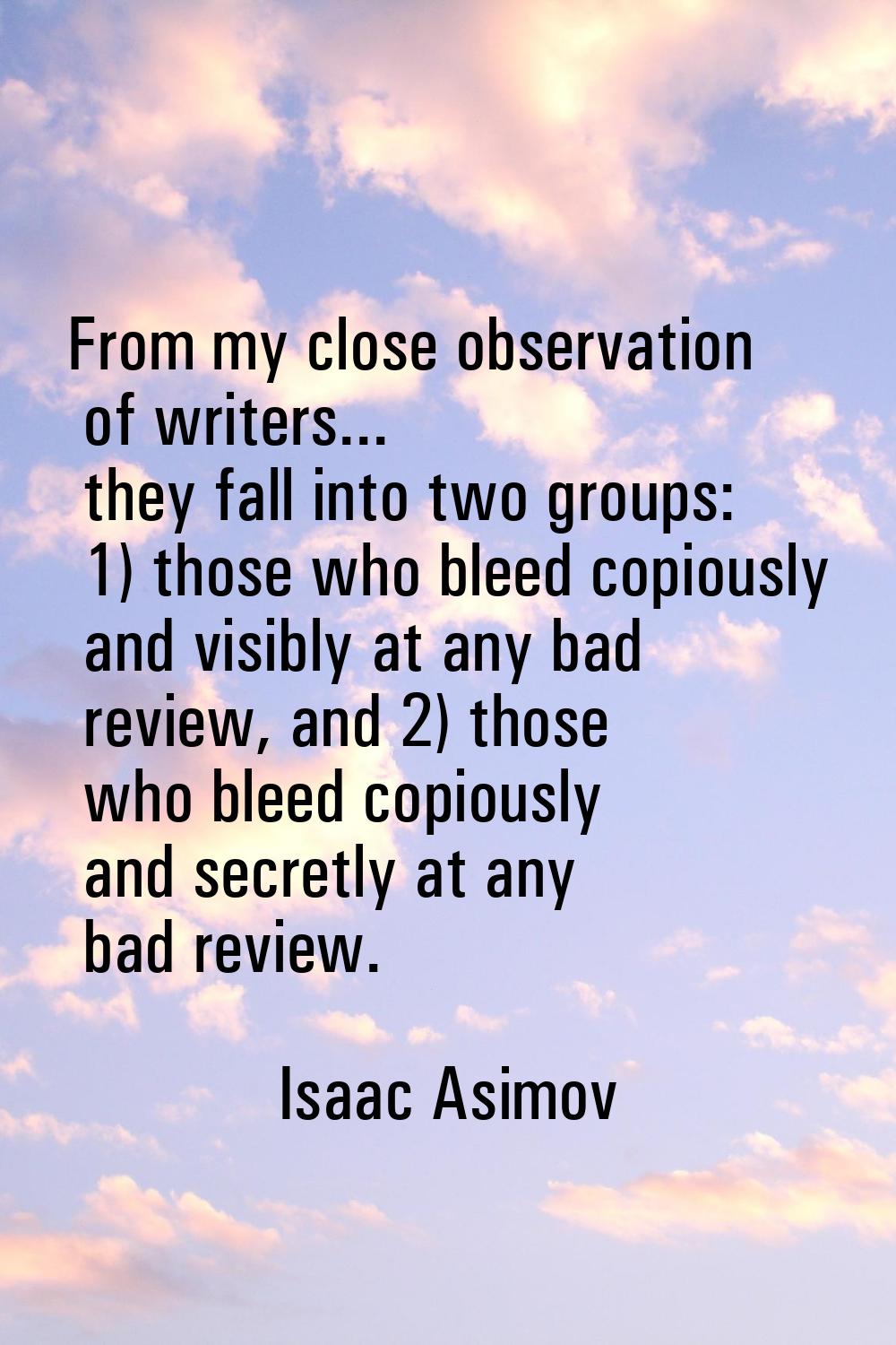 From my close observation of writers... they fall into two groups: 1) those who bleed copiously and
