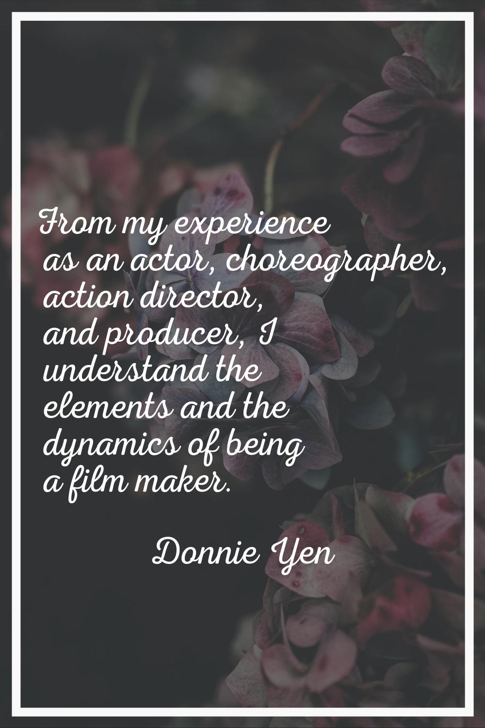 From my experience as an actor, choreographer, action director, and producer, I understand the elem