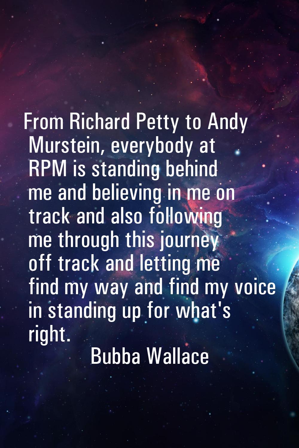 From Richard Petty to Andy Murstein, everybody at RPM is standing behind me and believing in me on 