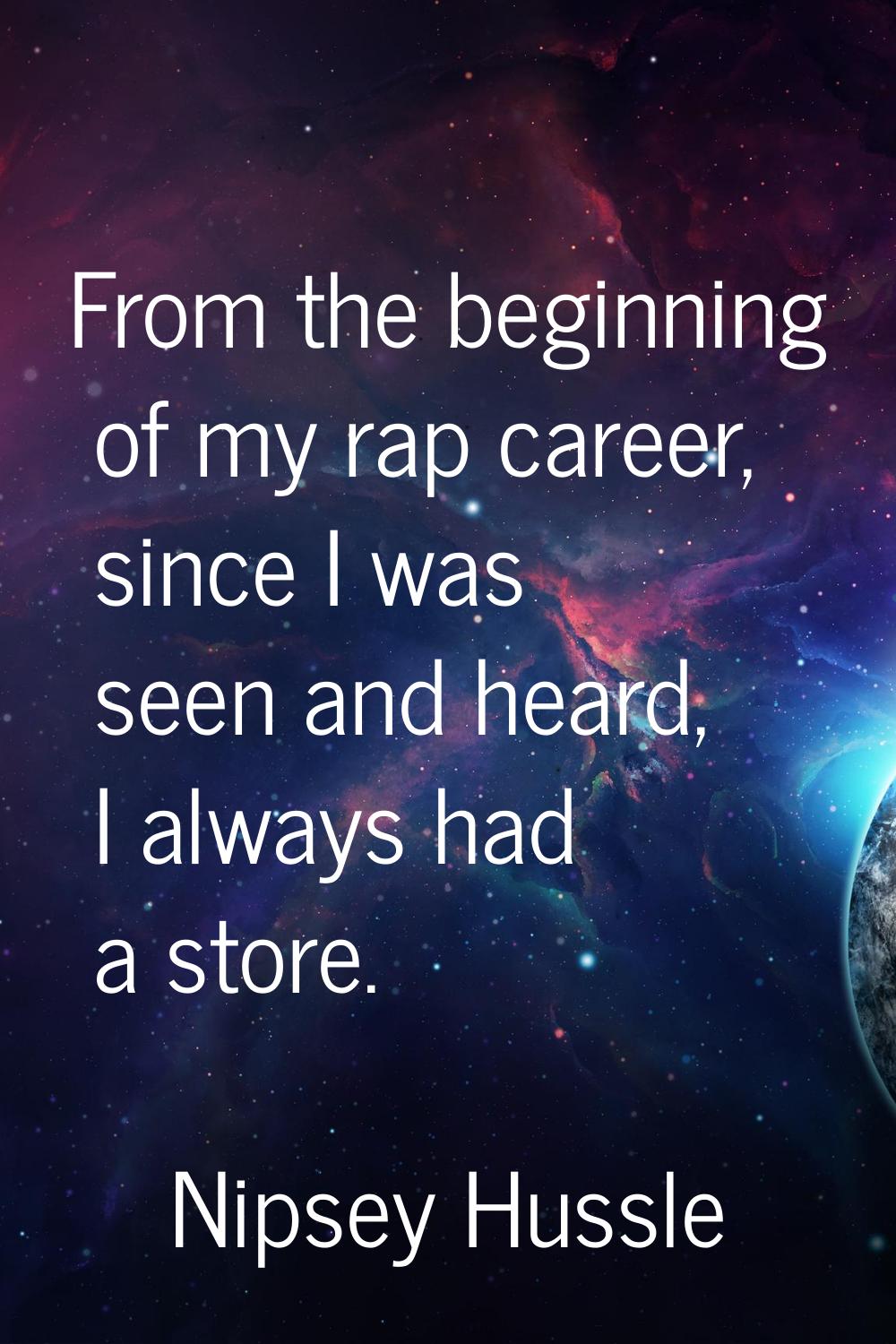 From the beginning of my rap career, since I was seen and heard, I always had a store.