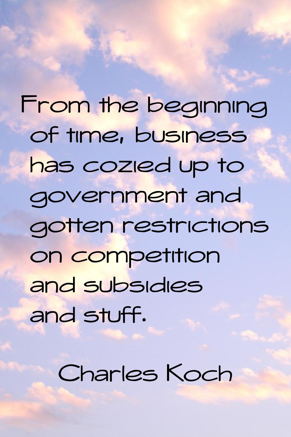 From the beginning of time, business has cozied up to government and gotten restrictions on competi