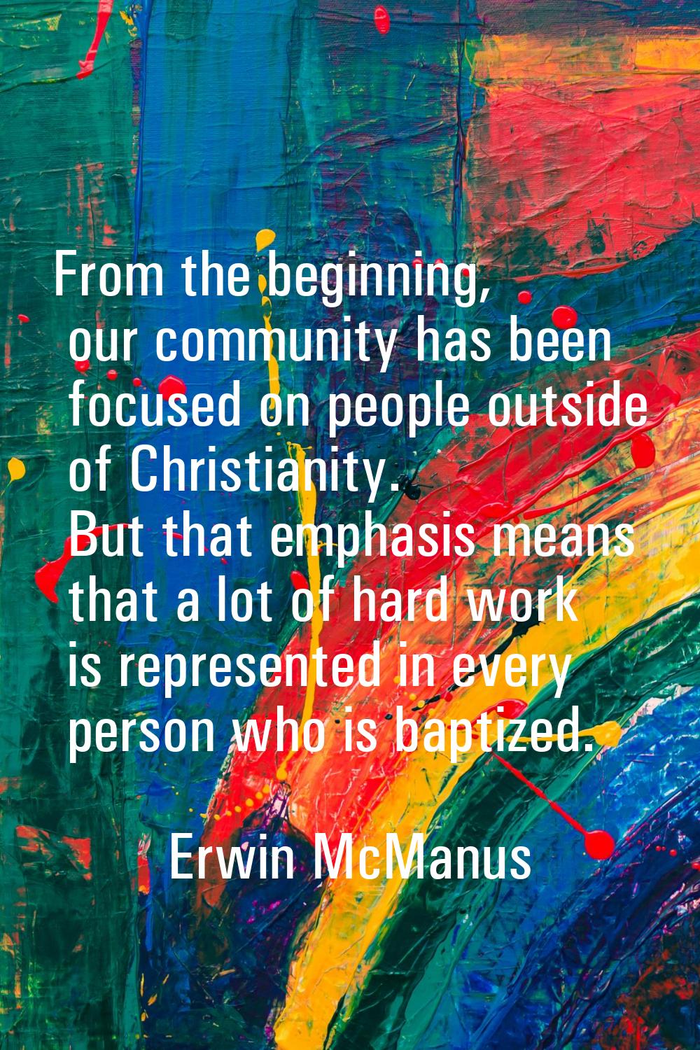 From the beginning, our community has been focused on people outside of Christianity. But that emph