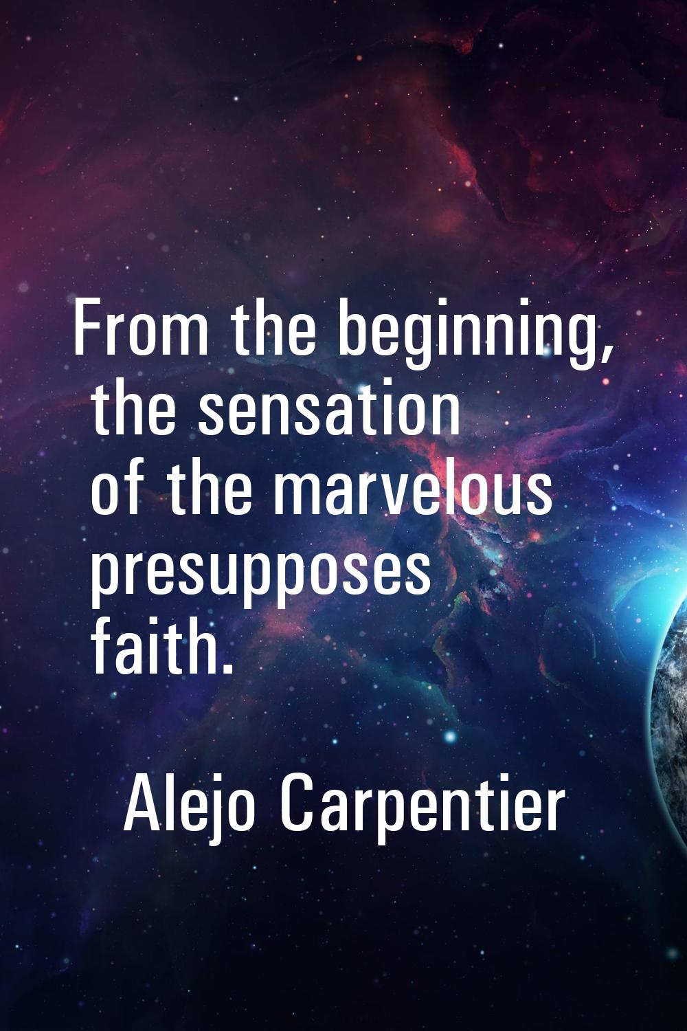 From the beginning, the sensation of the marvelous presupposes faith.