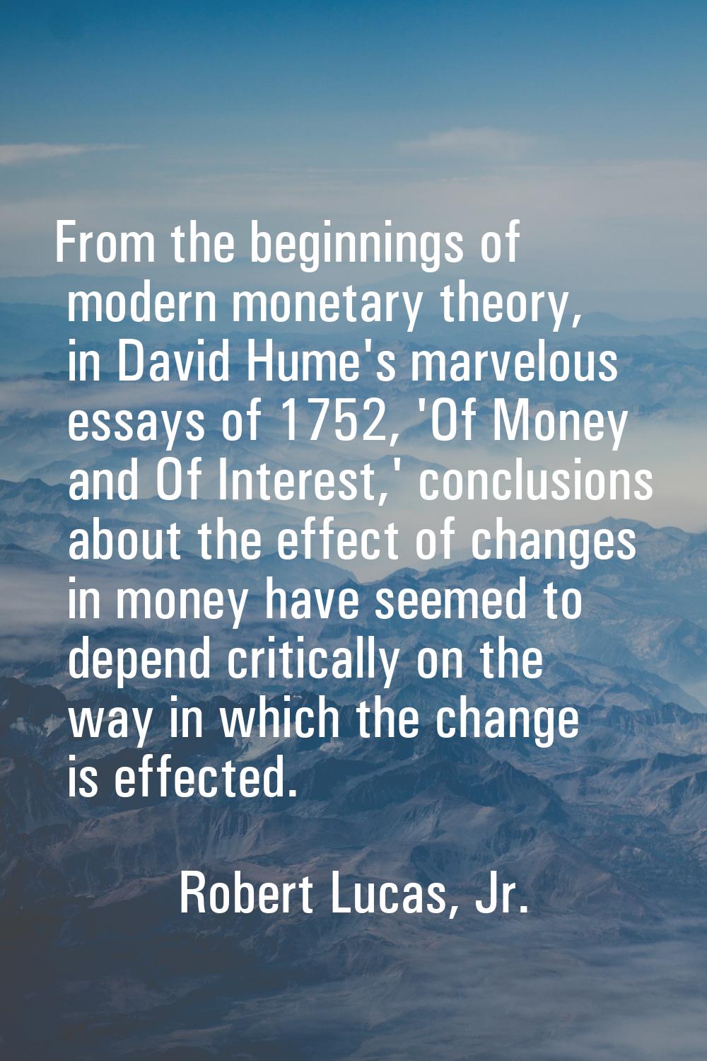 From the beginnings of modern monetary theory, in David Hume's marvelous essays of 1752, 'Of Money 