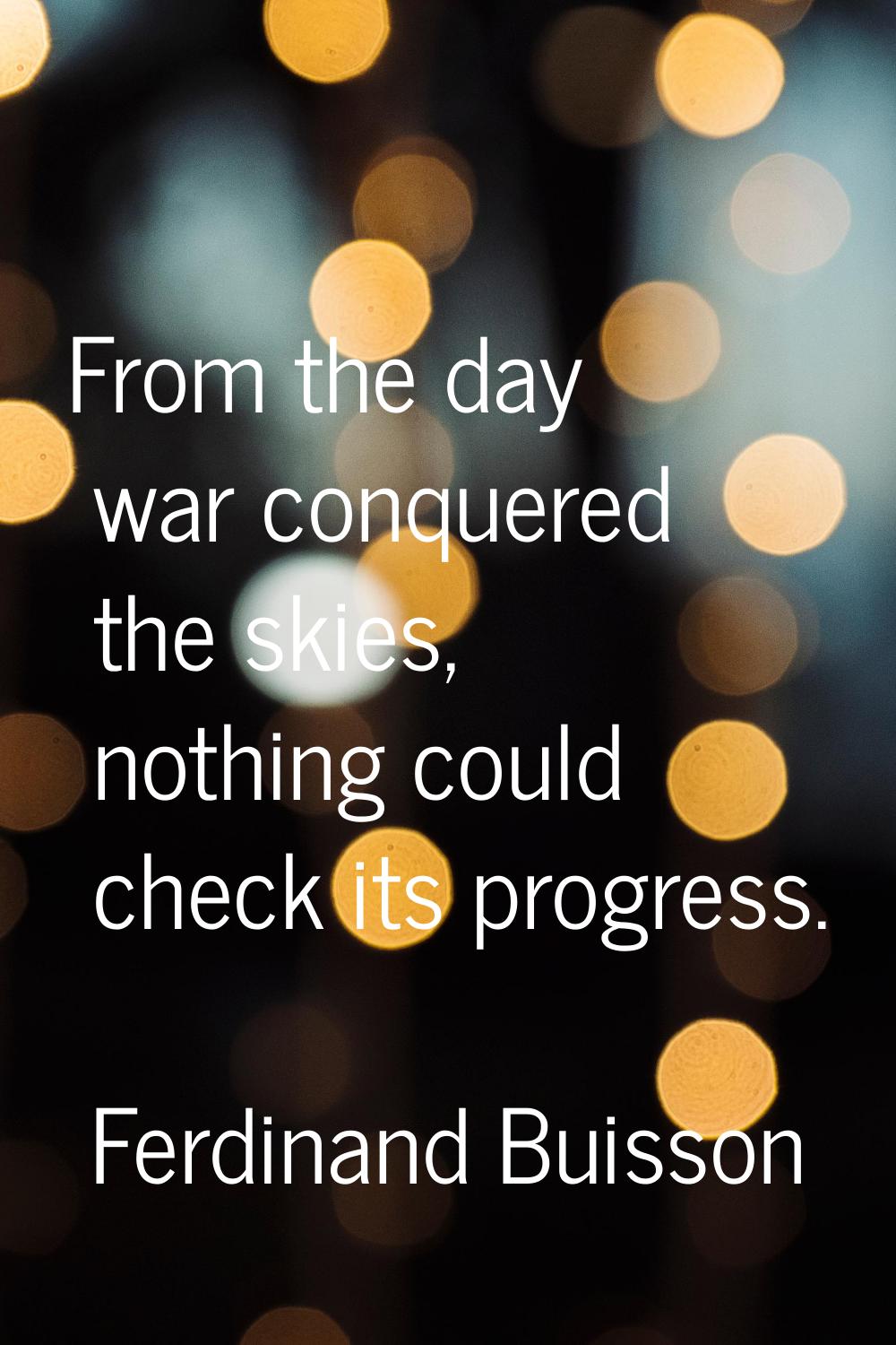 From the day war conquered the skies, nothing could check its progress.