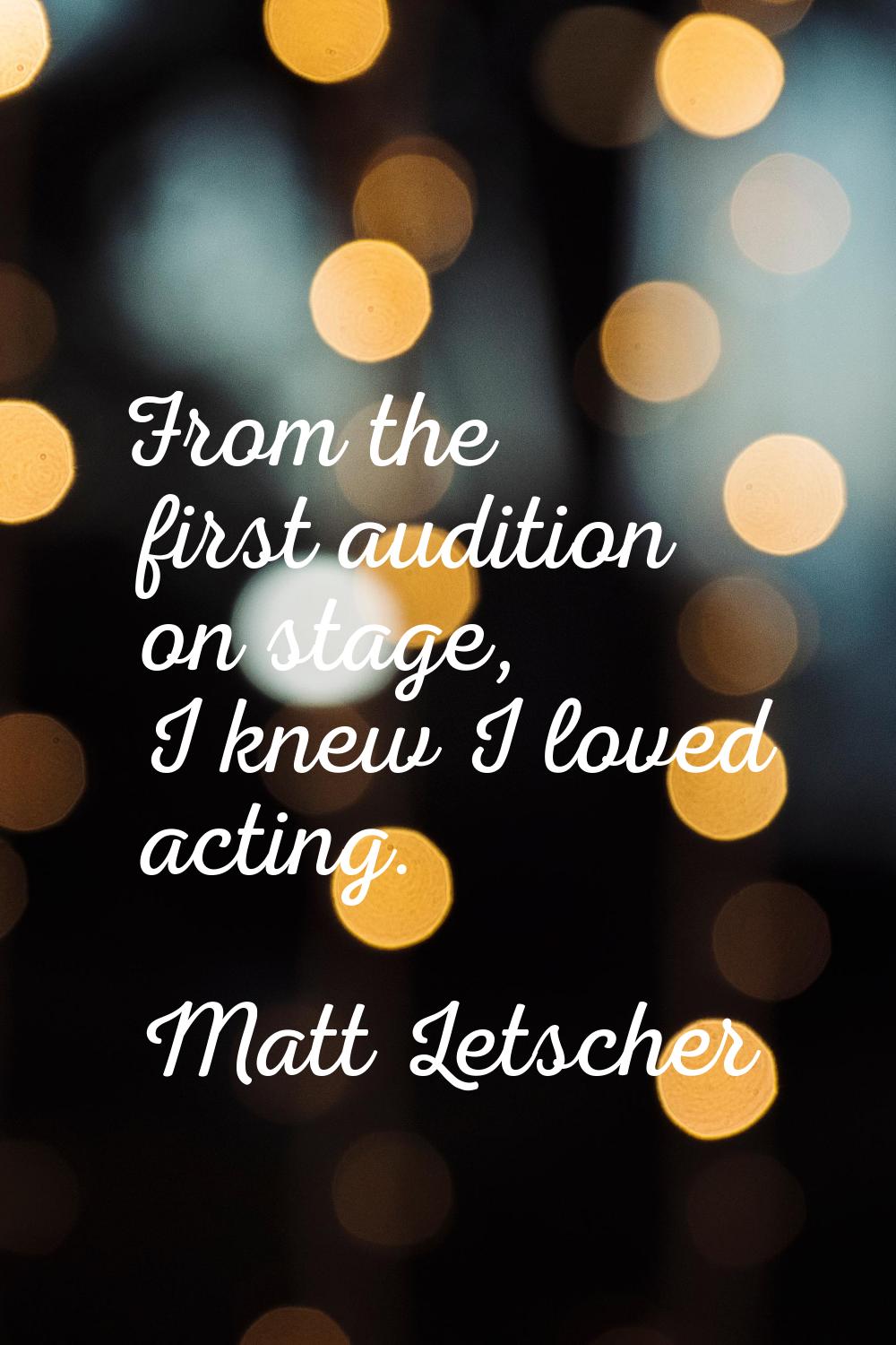 From the first audition on stage, I knew I loved acting.
