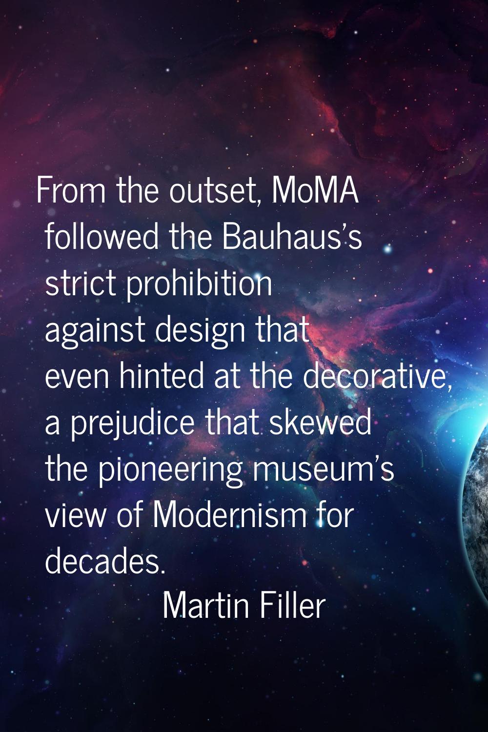 From the outset, MoMA followed the Bauhaus's strict prohibition against design that even hinted at 
