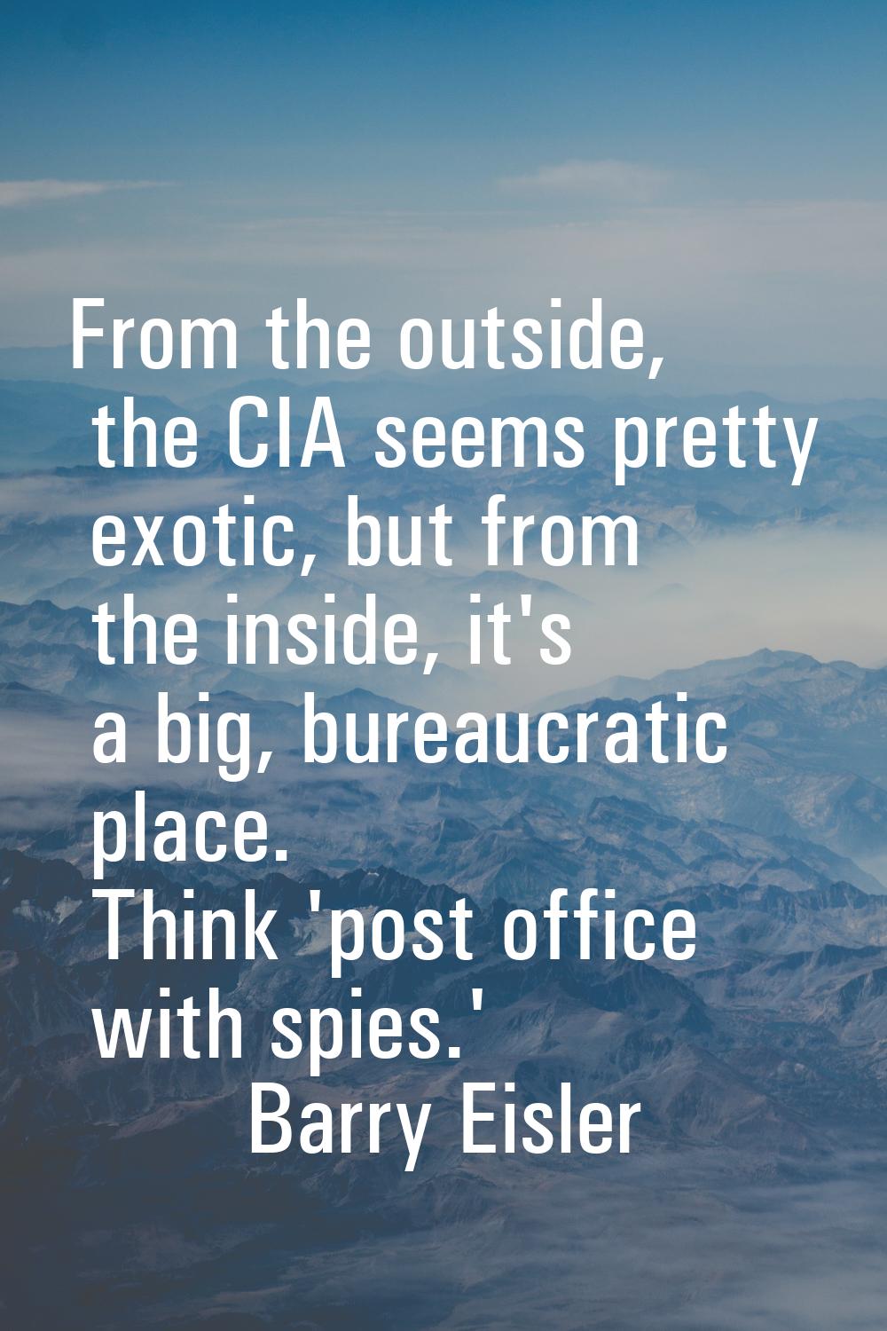 From the outside, the CIA seems pretty exotic, but from the inside, it's a big, bureaucratic place.