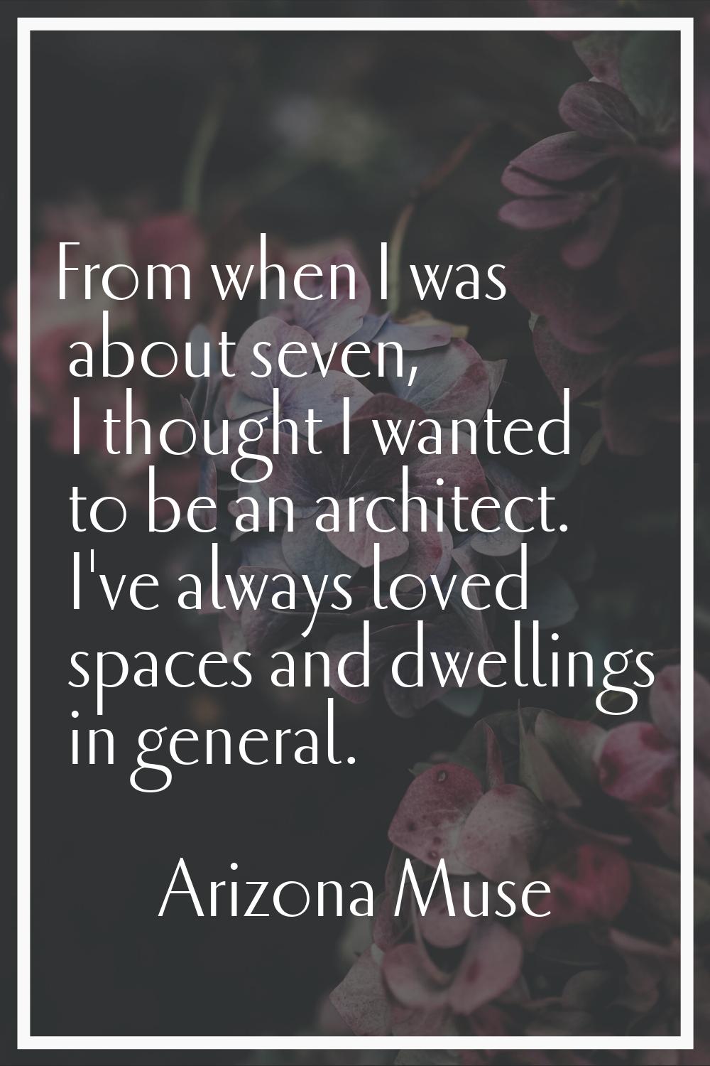 From when I was about seven, I thought I wanted to be an architect. I've always loved spaces and dw