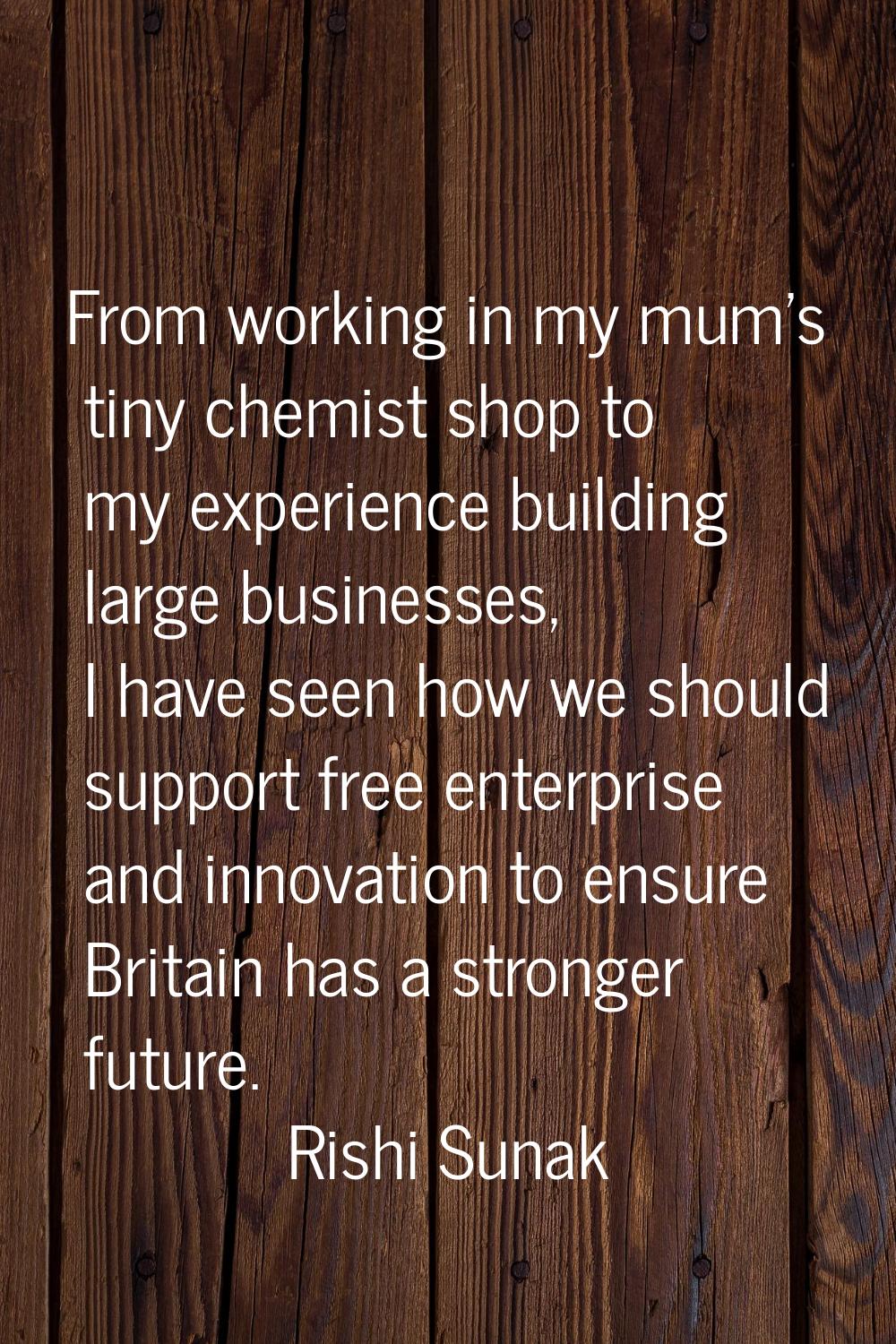From working in my mum's tiny chemist shop to my experience building large businesses, I have seen 