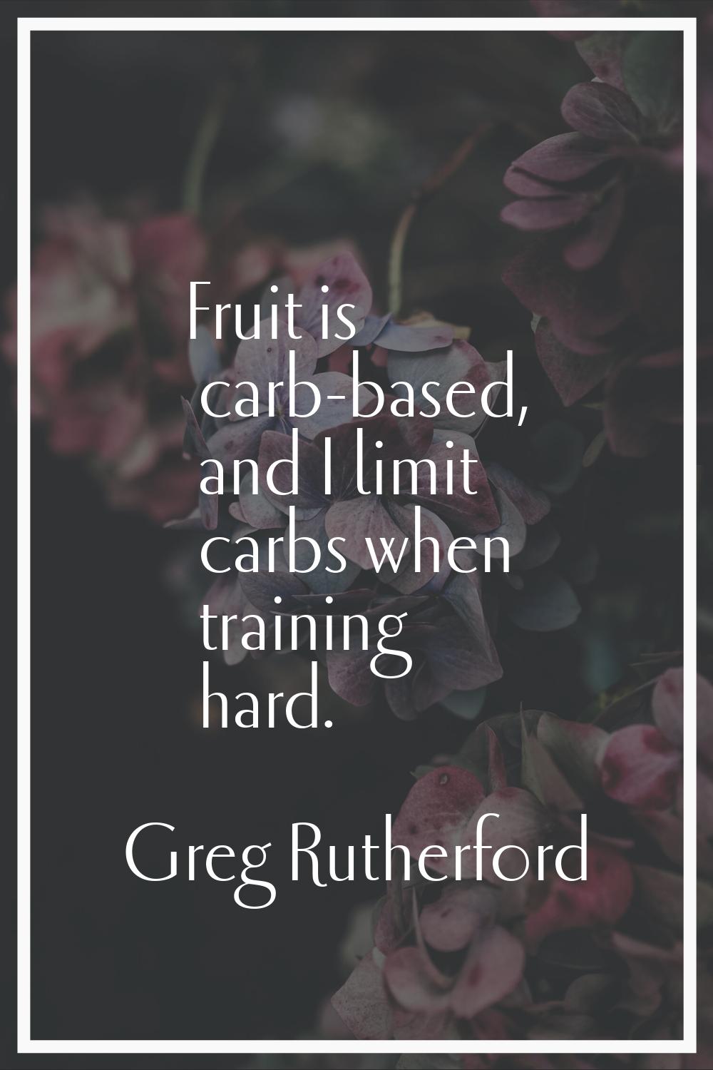 Fruit is carb-based, and I limit carbs when training hard.