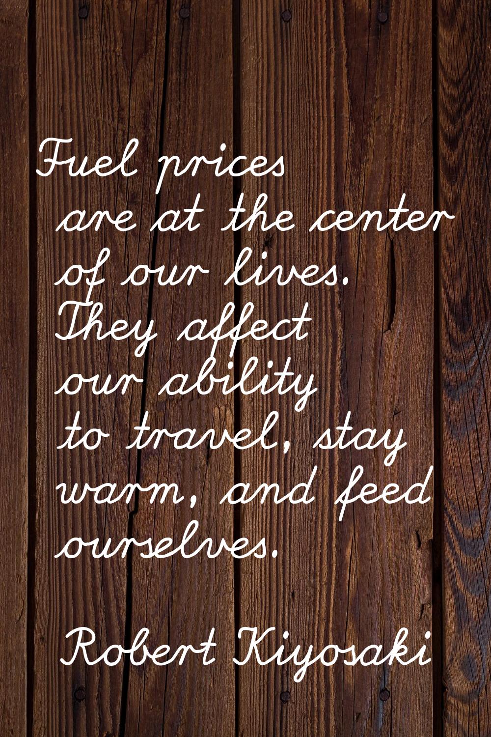 Fuel prices are at the center of our lives. They affect our ability to travel, stay warm, and feed 