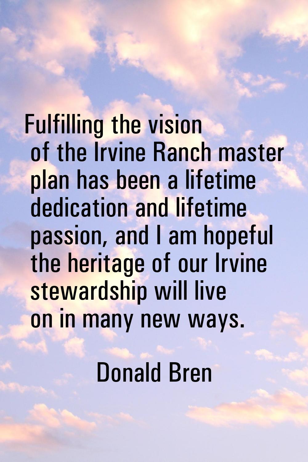 Fulfilling the vision of the Irvine Ranch master plan has been a lifetime dedication and lifetime p