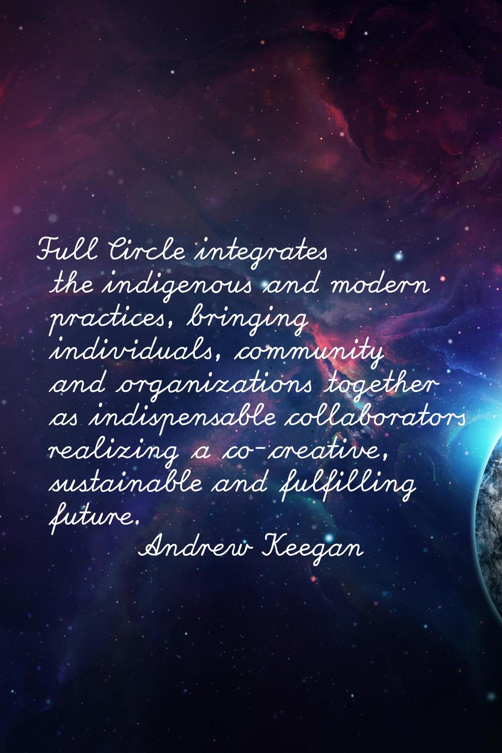 Full Circle integrates the indigenous and modern practices, bringing individuals, community and org