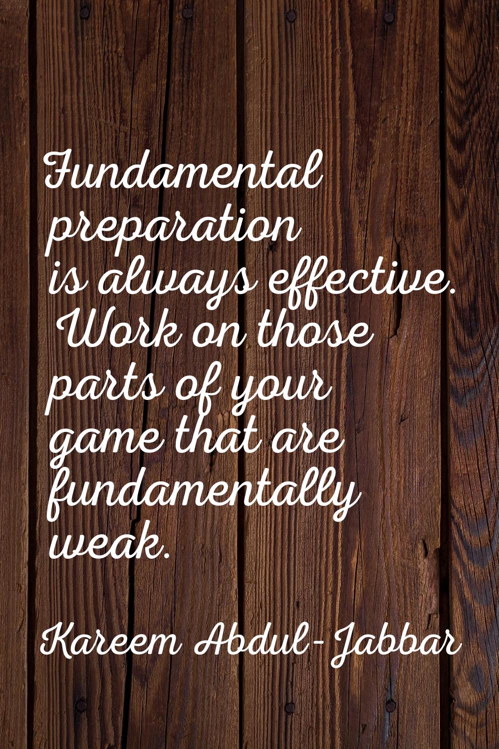 Fundamental preparation is always effective. Work on those parts of your game that are fundamentall