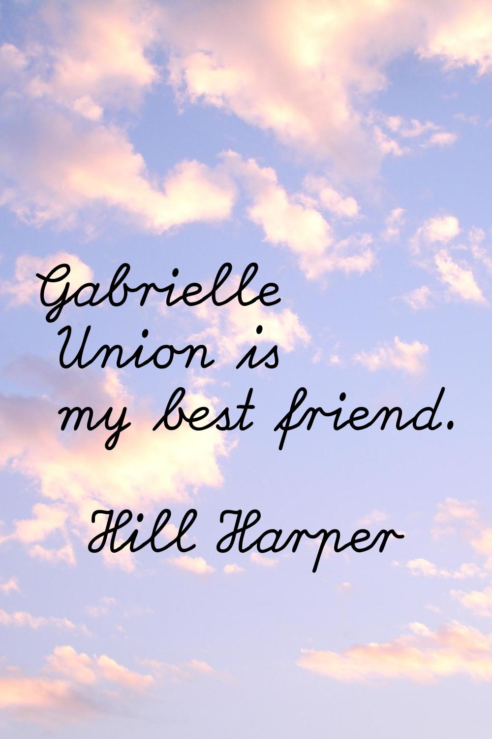 Gabrielle Union is my best friend.