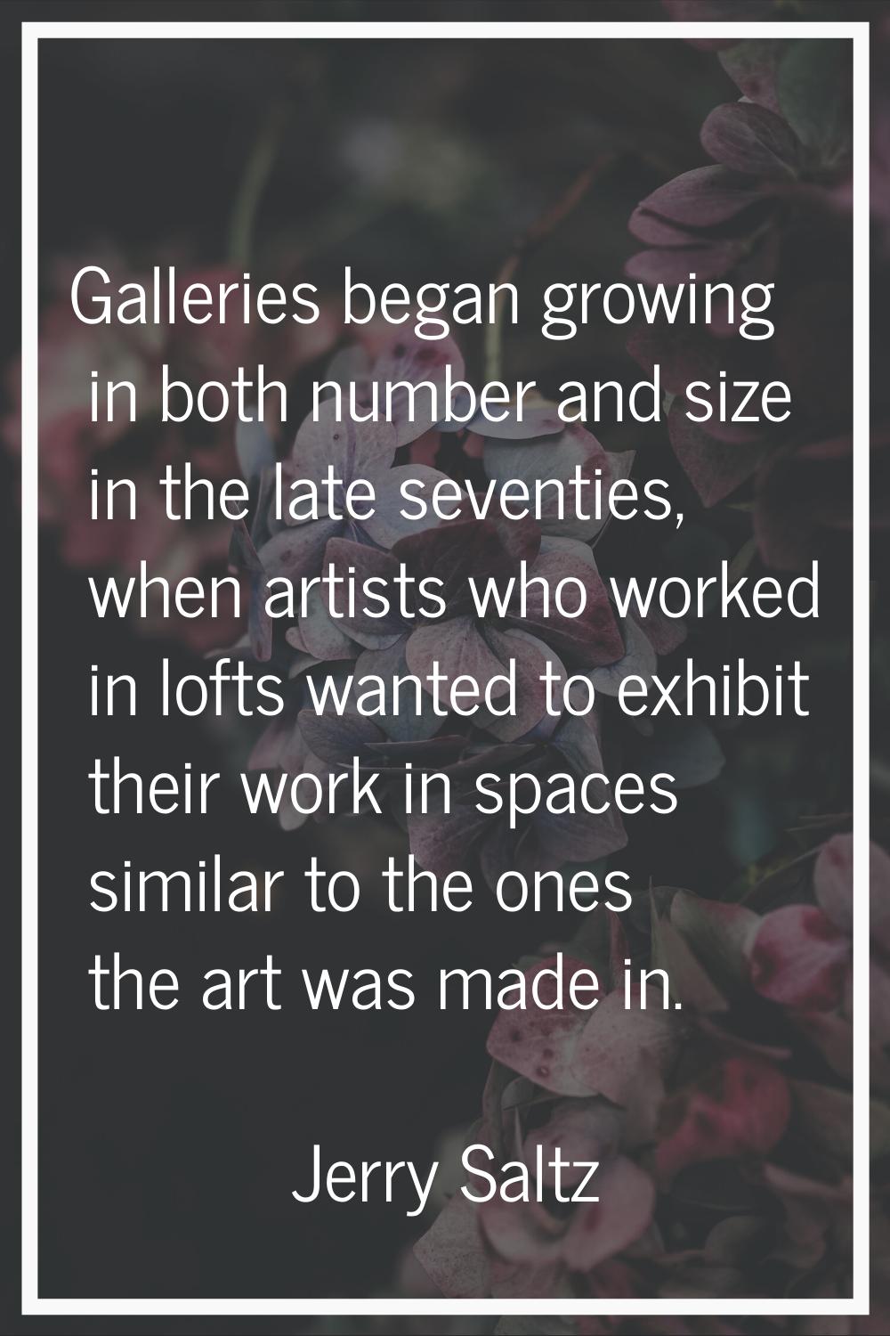 Galleries began growing in both number and size in the late seventies, when artists who worked in l