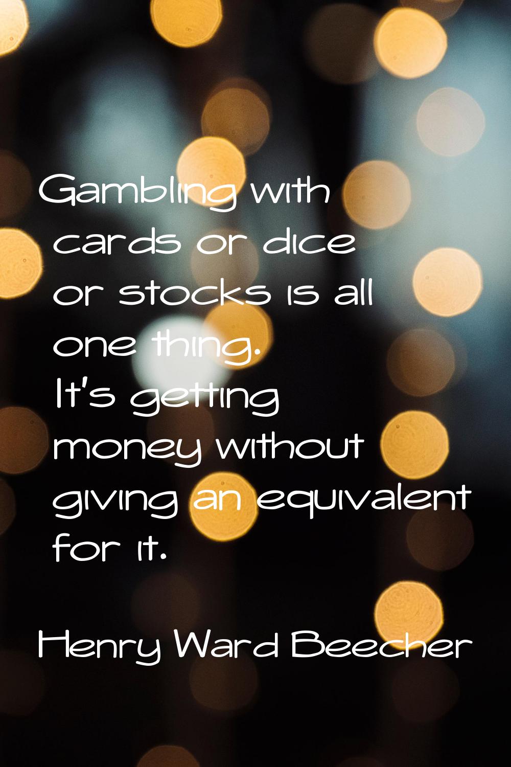 Gambling with cards or dice or stocks is all one thing. It's getting money without giving an equiva