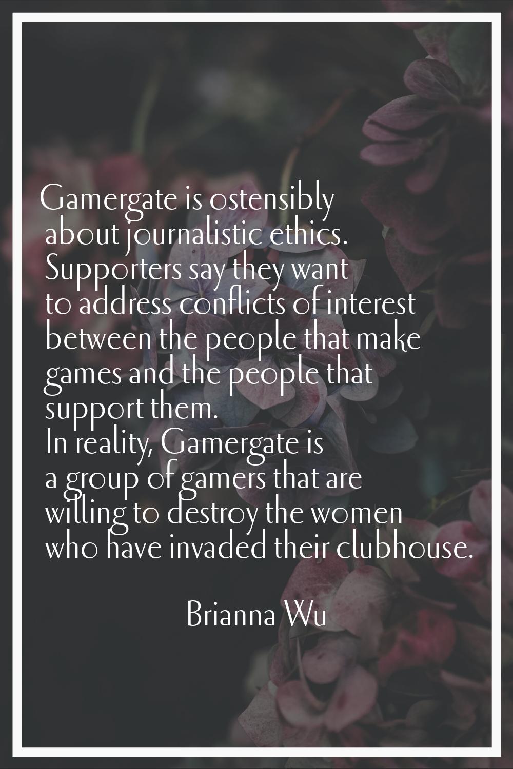 Gamergate is ostensibly about journalistic ethics. Supporters say they want to address conflicts of