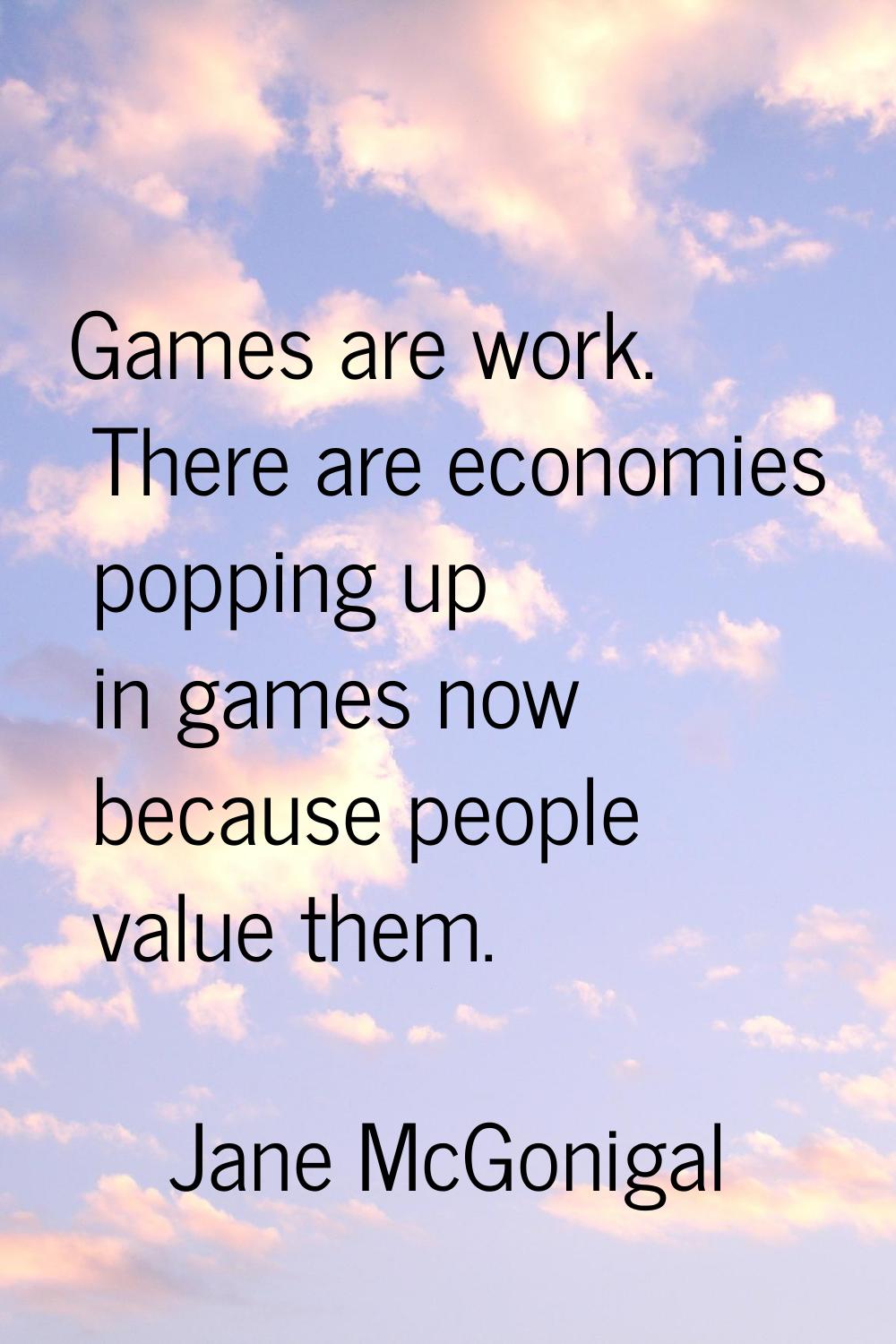 Games are work. There are economies popping up in games now because people value them.