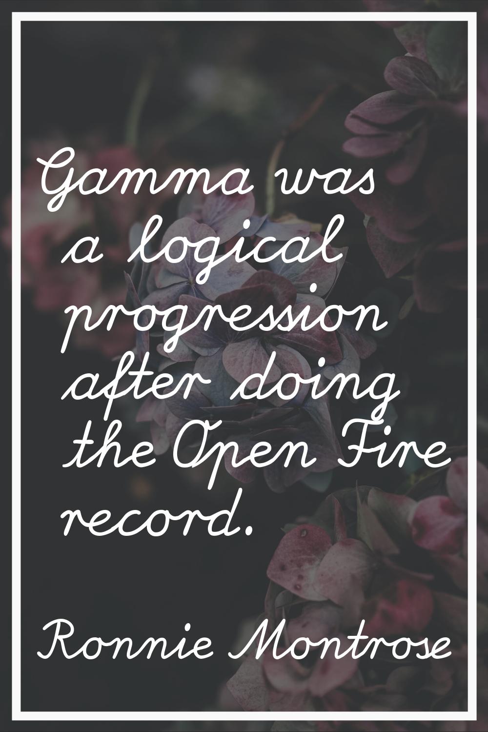 Gamma was a logical progression after doing the Open Fire record.