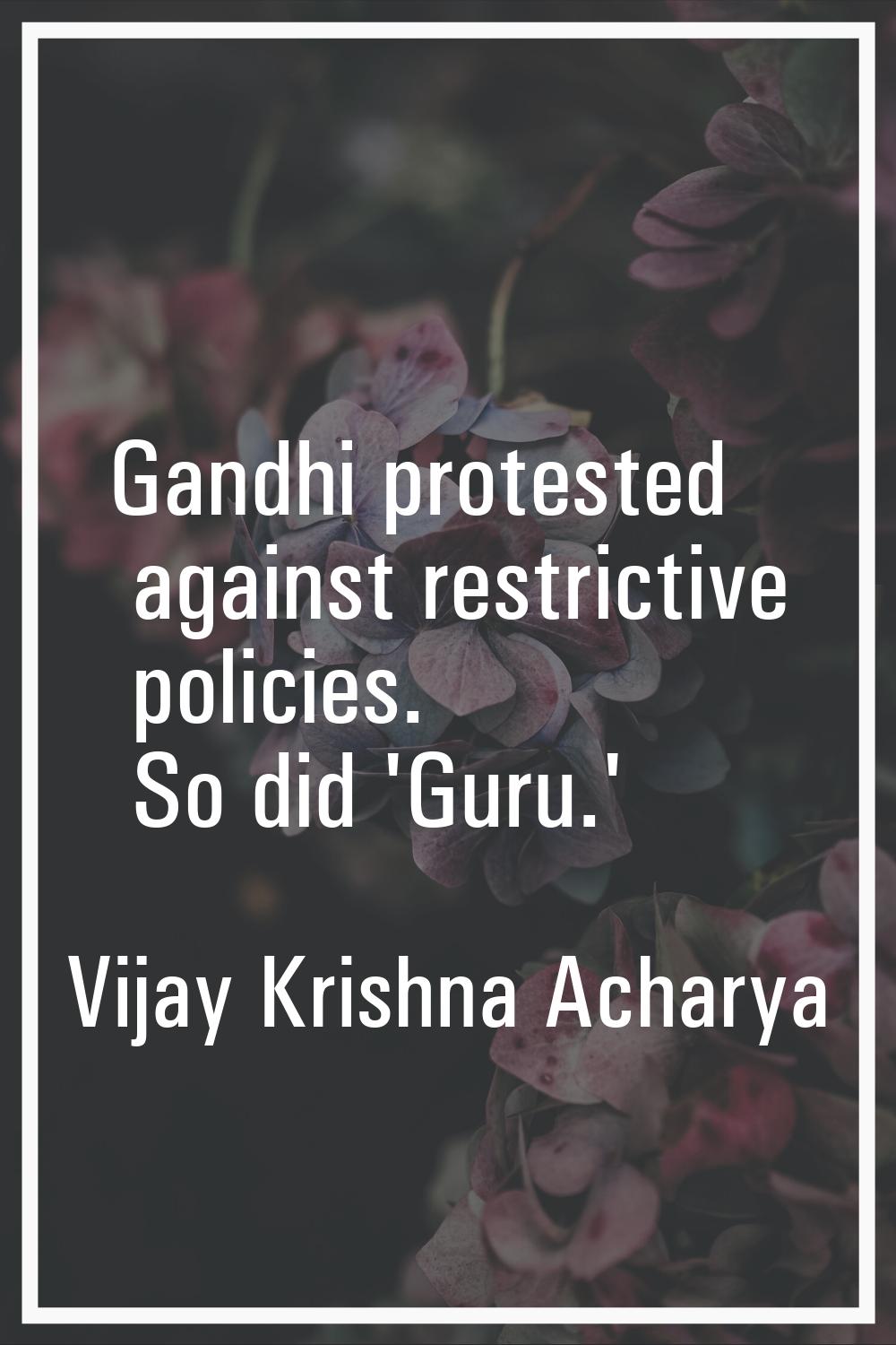 Gandhi protested against restrictive policies. So did 'Guru.'