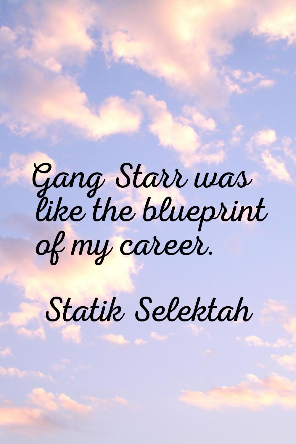 Gang Starr was like the blueprint of my career.