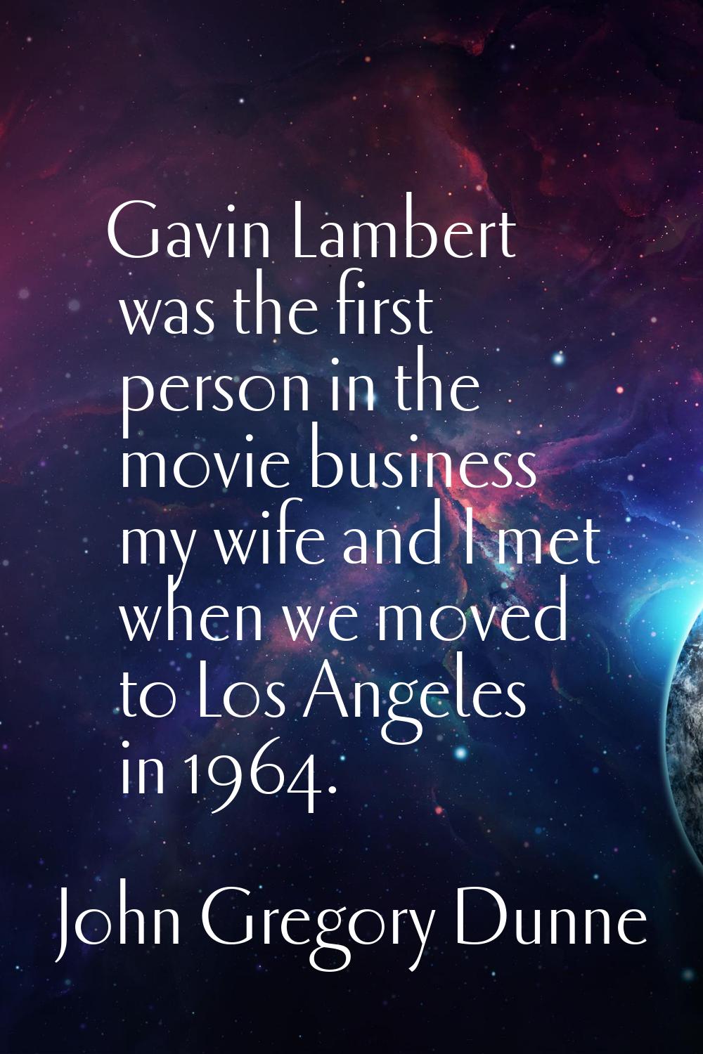 Gavin Lambert was the first person in the movie business my wife and I met when we moved to Los Ang