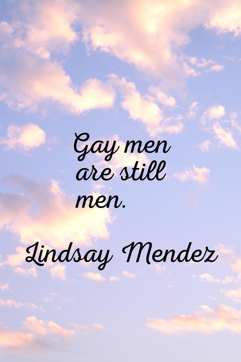 Gay men are still men.