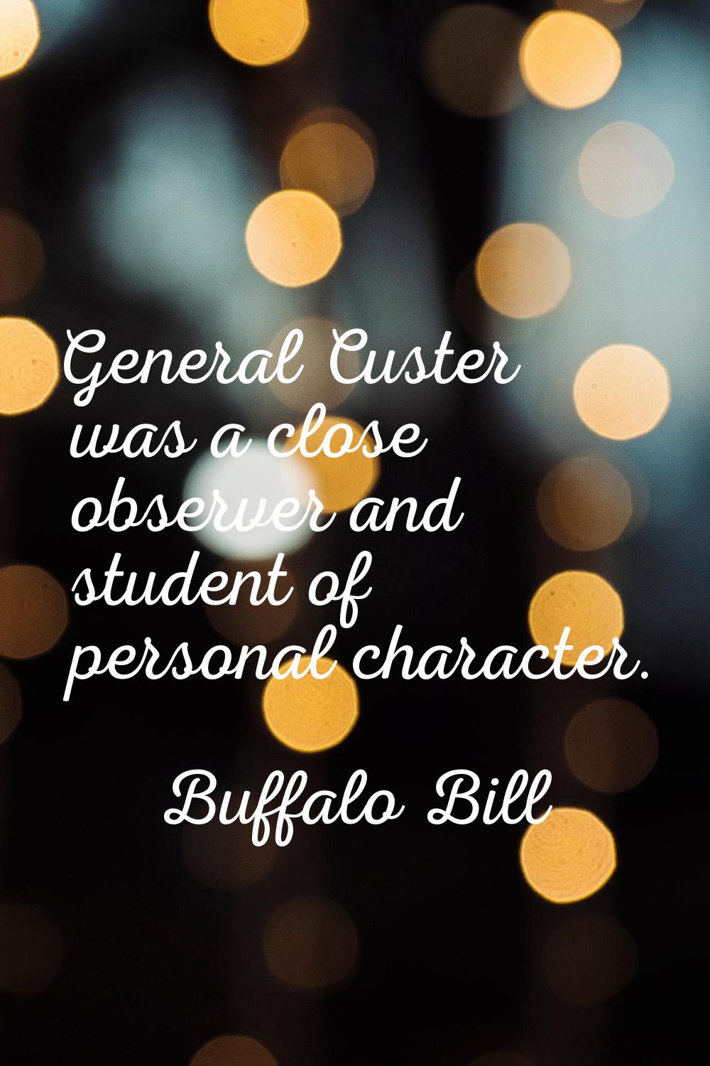 General Custer was a close observer and student of personal character.