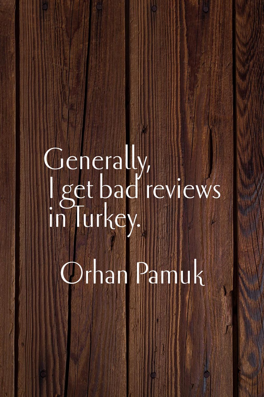 Generally, I get bad reviews in Turkey.