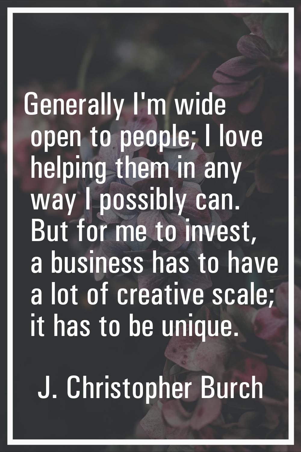 Generally I'm wide open to people; I love helping them in any way I possibly can. But for me to inv