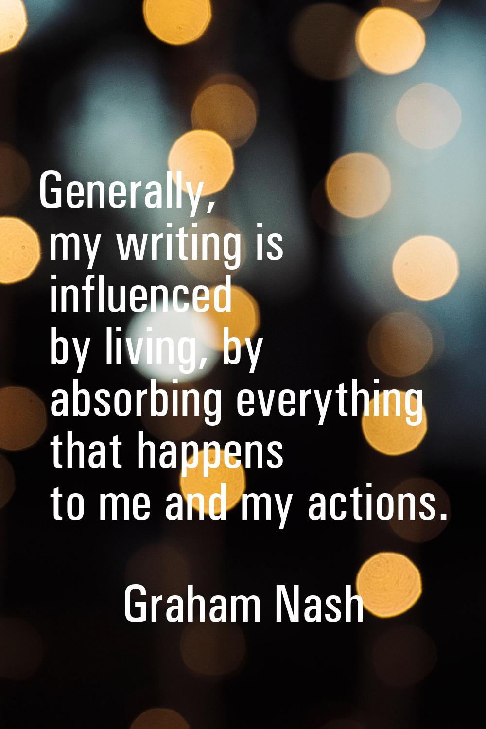 Generally, my writing is influenced by living, by absorbing everything that happens to me and my ac