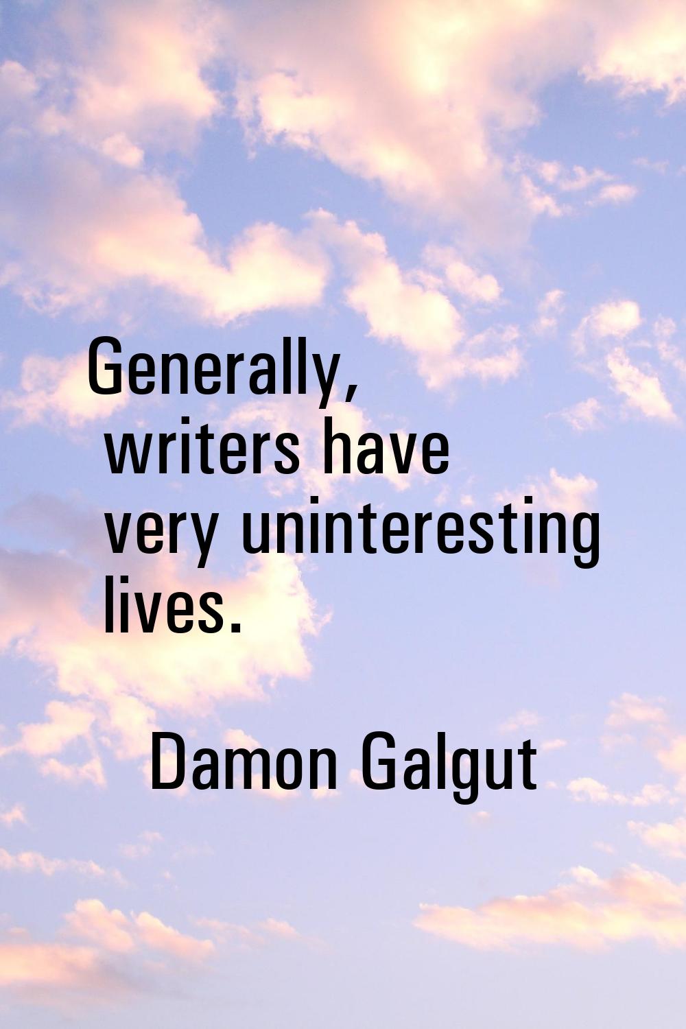 Generally, writers have very uninteresting lives.