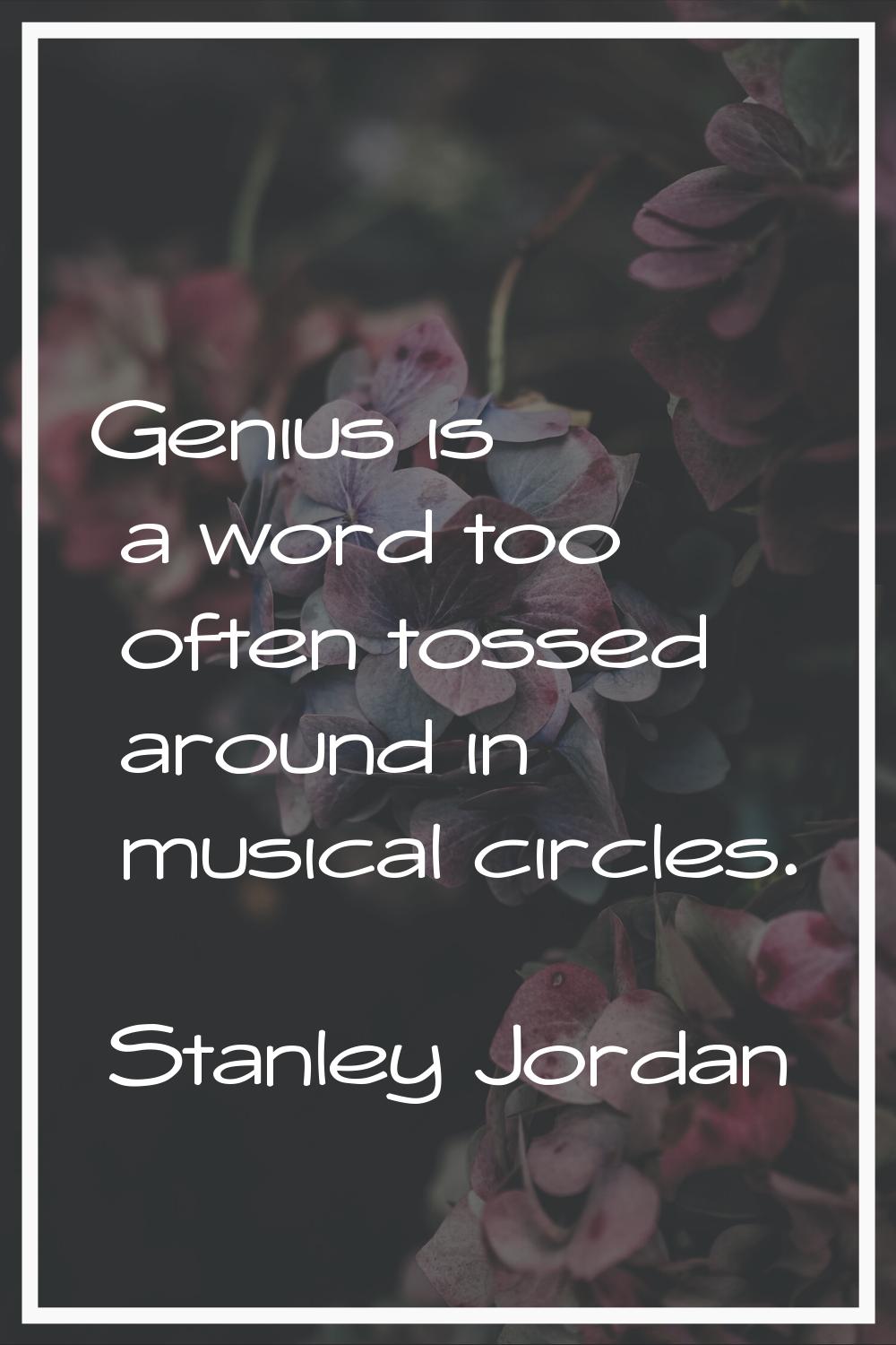 Genius is a word too often tossed around in musical circles.
