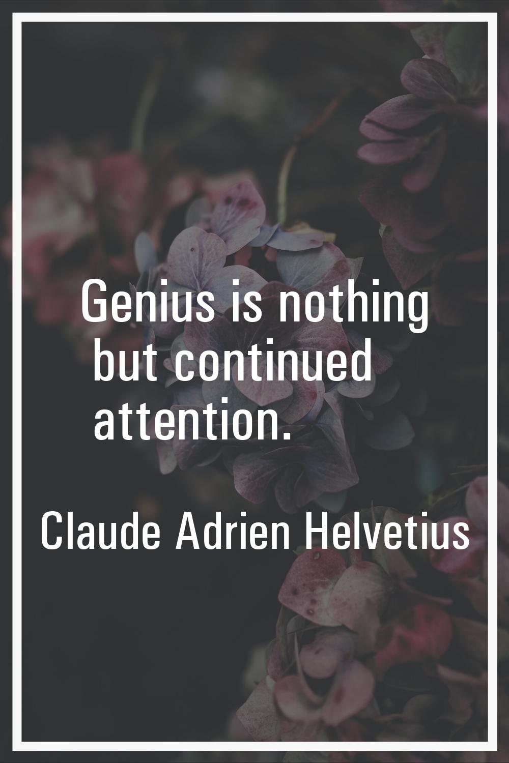 Genius is nothing but continued attention.