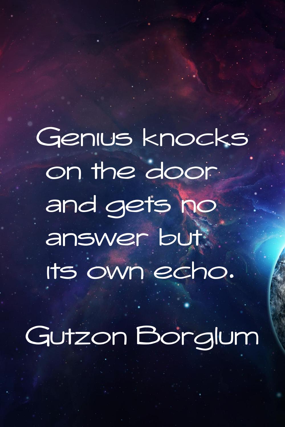 Genius knocks on the door and gets no answer but its own echo.