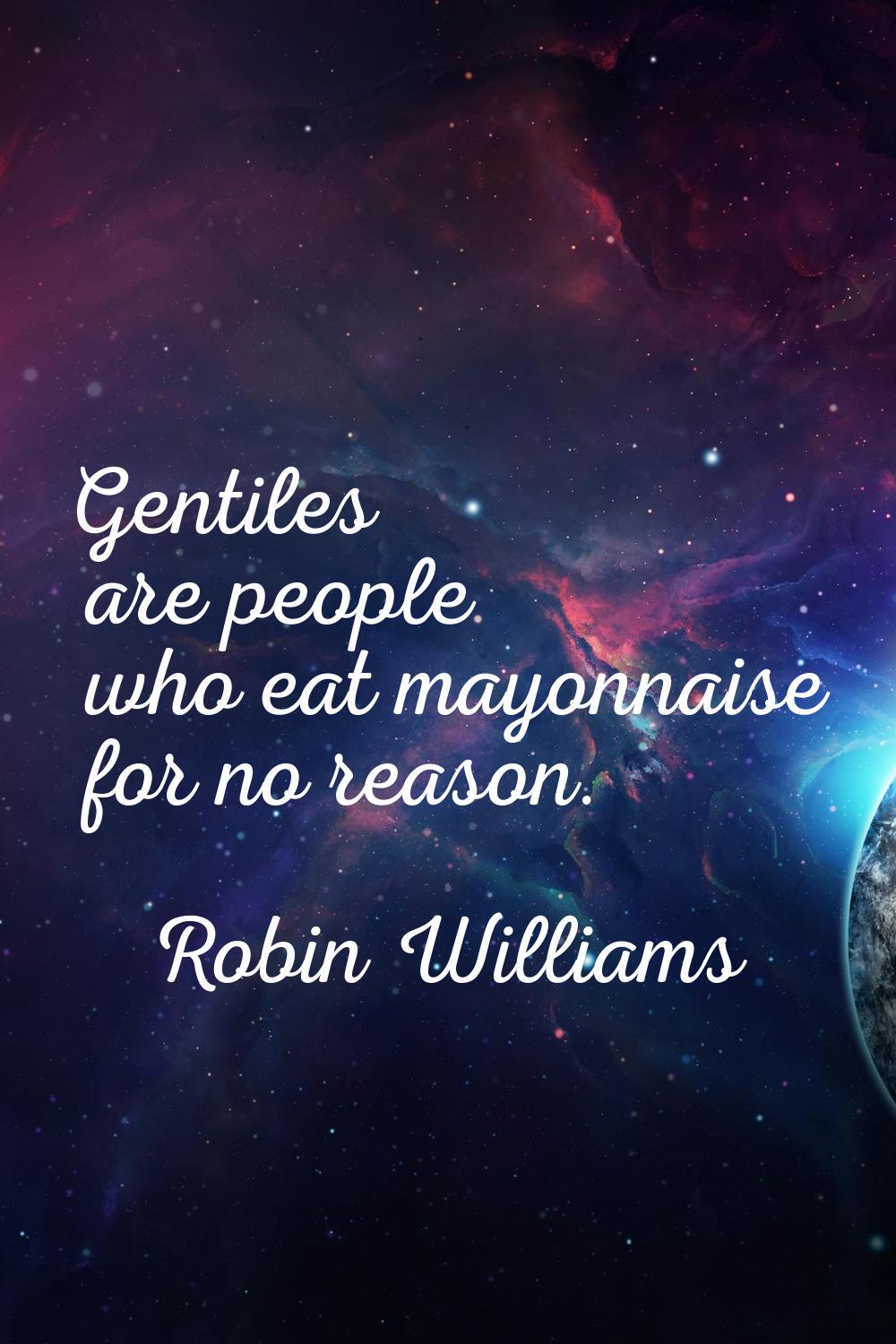 Gentiles are people who eat mayonnaise for no reason.