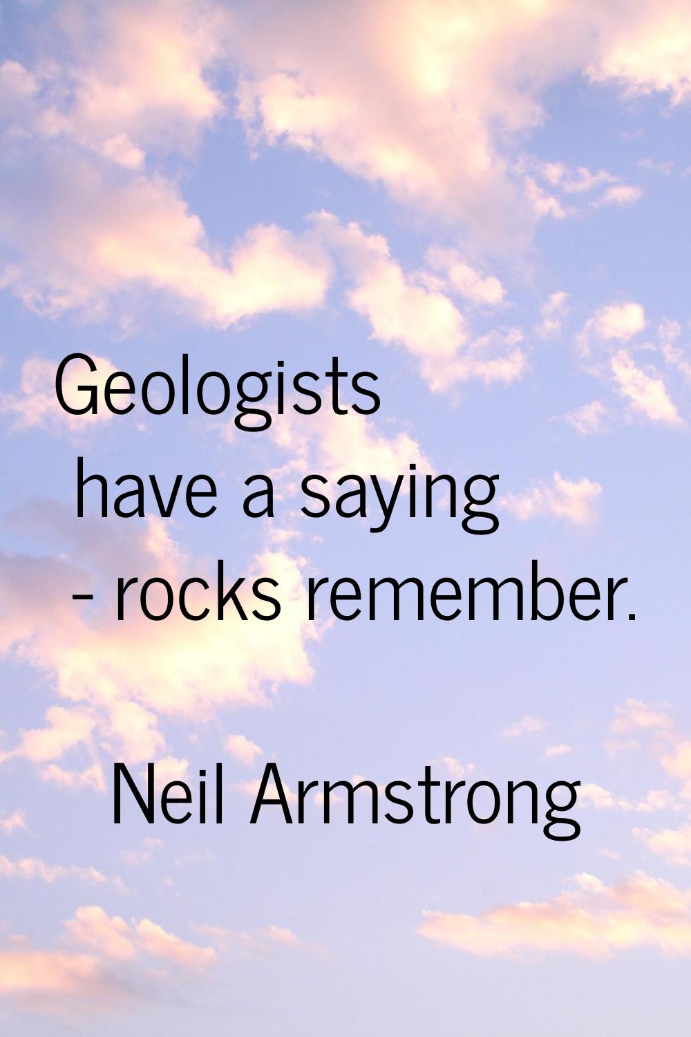 Geologists have a saying - rocks remember.